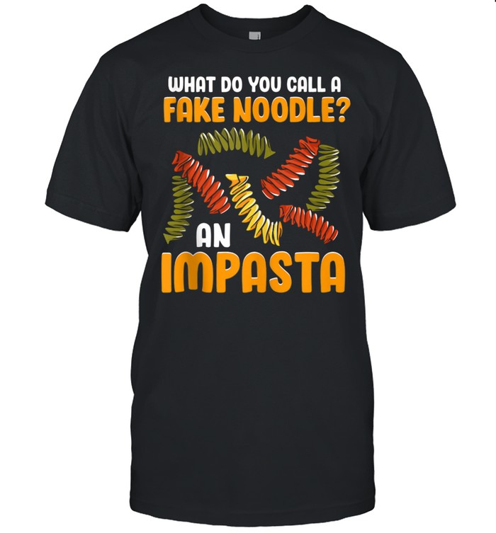 What Do You Call A Fake Noodle An Impasta Italian Italia T-Shirt What Do You Call A Fake Noodle An Impasta Italian Italia T-Shirt