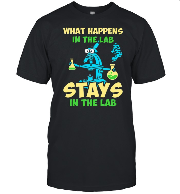 What Happens In The Lab Stays In The Lab T-Shirt What Happens In The Lab Stays In The Lab T-Shirt