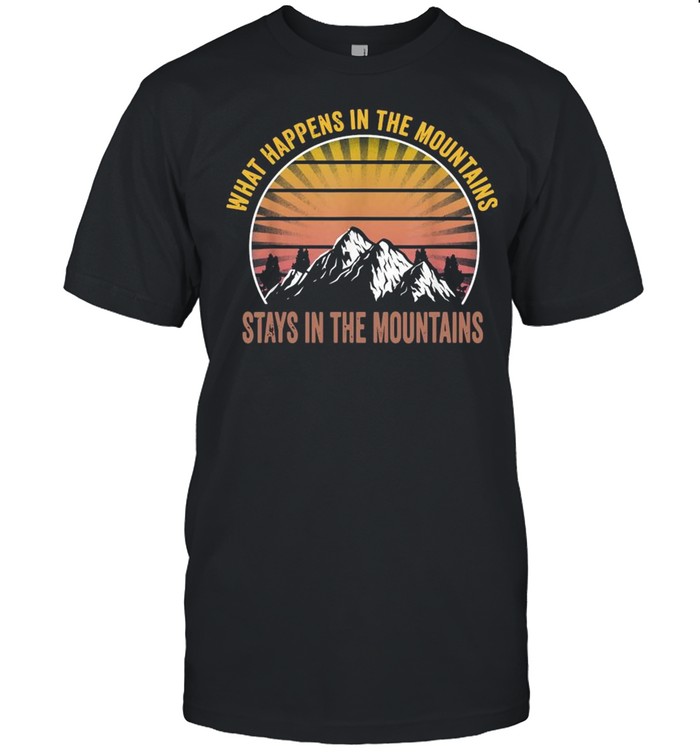 What Happens In The Mountains Stay In The Mountains T-Shirt What Happens In The Mountains Stay In The Mountains T-Shirt