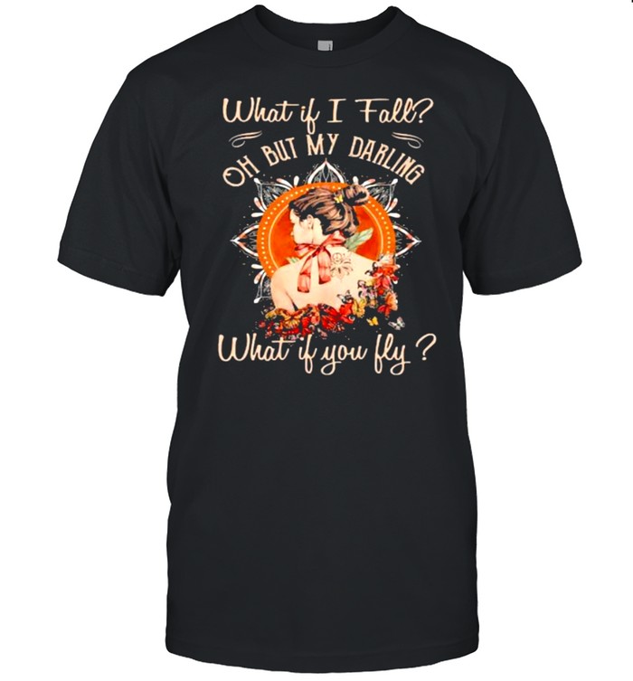 What If I Fall But My Darling If You Fly Butterfly T-Shirt What If I Fall But My Darling If You Fly Butterfly T-Shirt