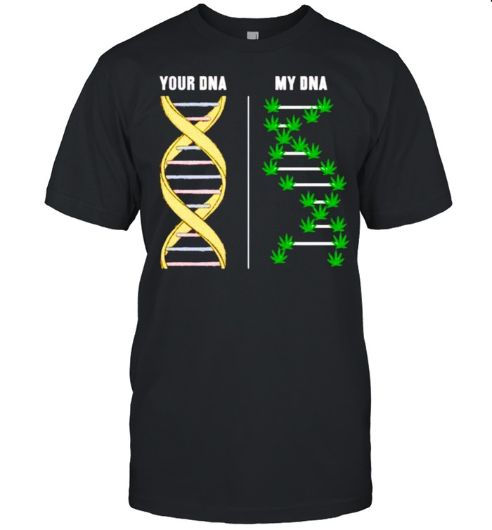 Your Dna My Dna Is Weed T-Shirt