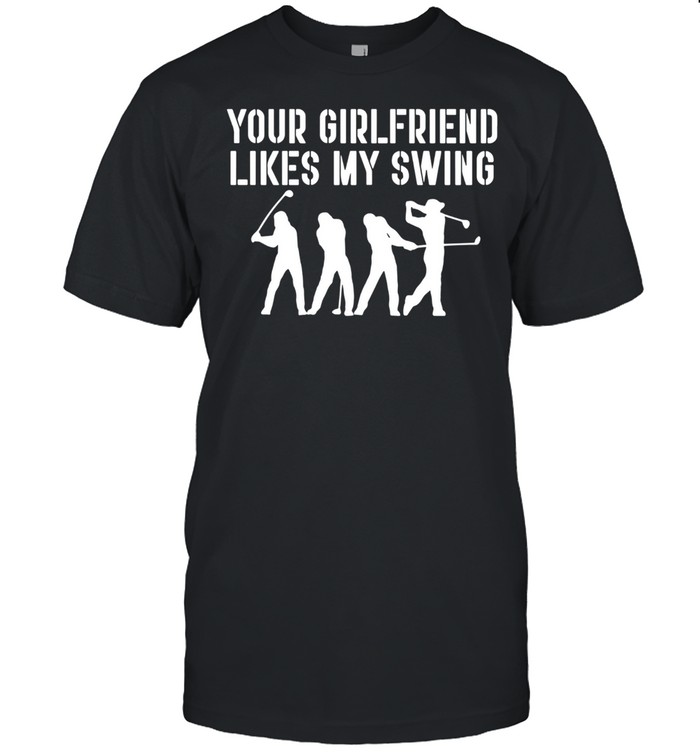 Your Girlfriend Likes My Swing T-Shirt