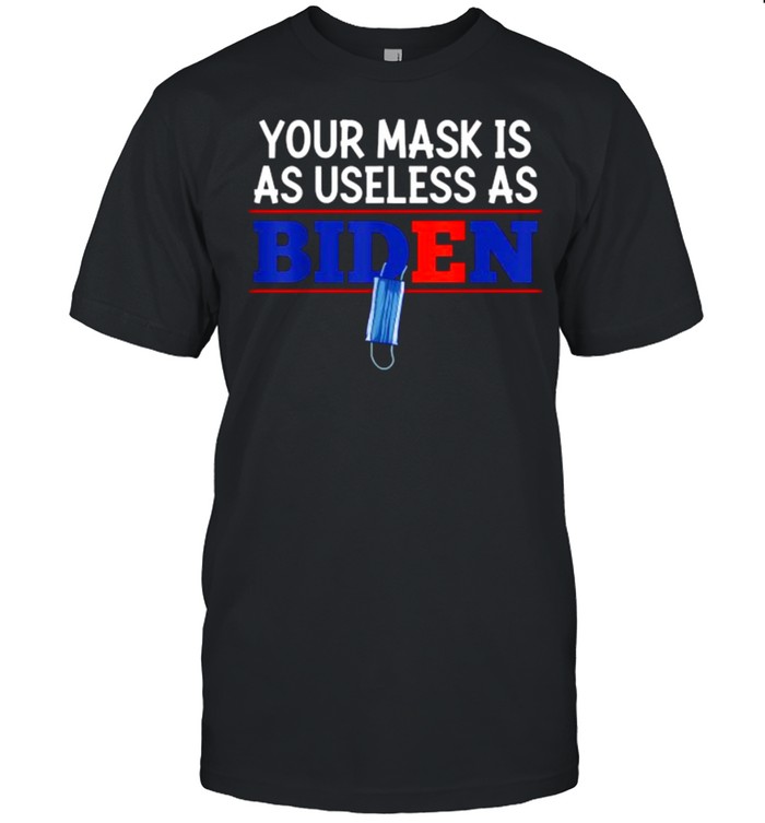 Your Mask Is As Useless As Biden Funny T-Shirt