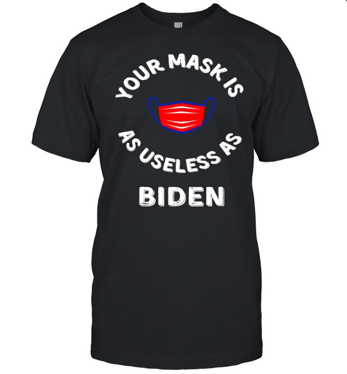 Your Mask Is As Useless As Biden T-Shirt Your Mask Is As Useless As Biden T-Shirt