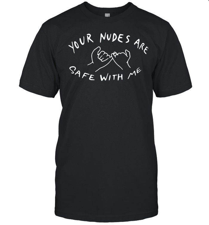 Your Nudes Are Safe With Me T-Shirt