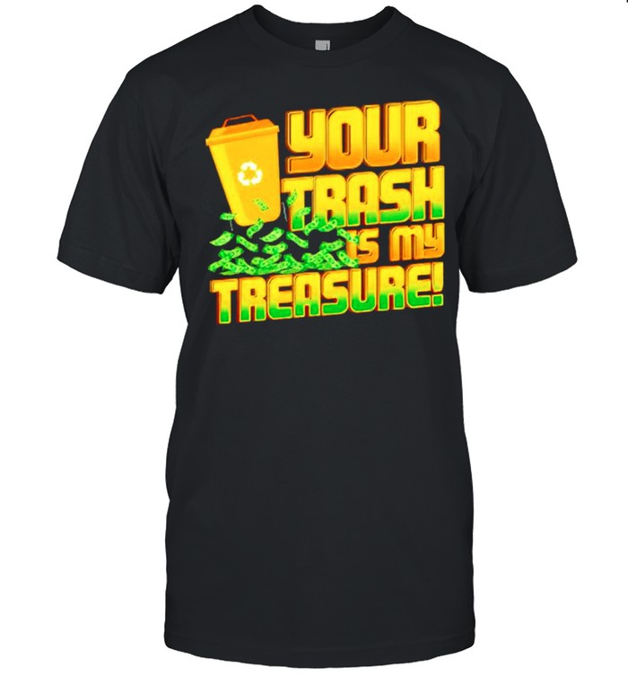 Your Trash Is My Treasure T-Shirt
