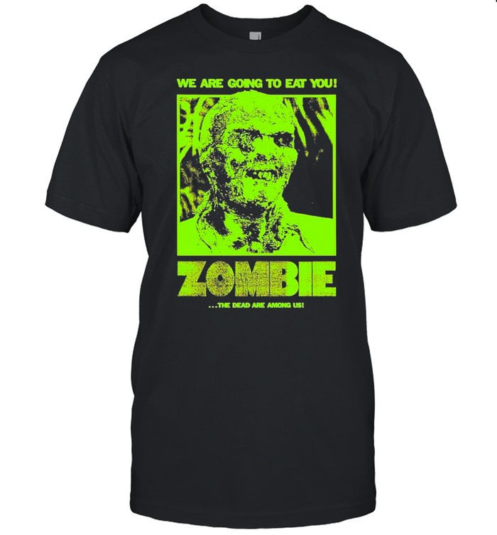 Zombie We Are Going To Eat You The Dead Are Among Us T-Shirt