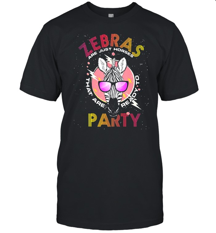 Horse Zebra Are Just Horses That Are Ready To Party T-Shirt