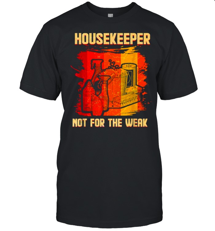 Housekeeper Not For The Weak Funny Cleaning Staff T-Shirt Housekeeper Not For The Weak Funny Cleaning Staff T-Shirt
