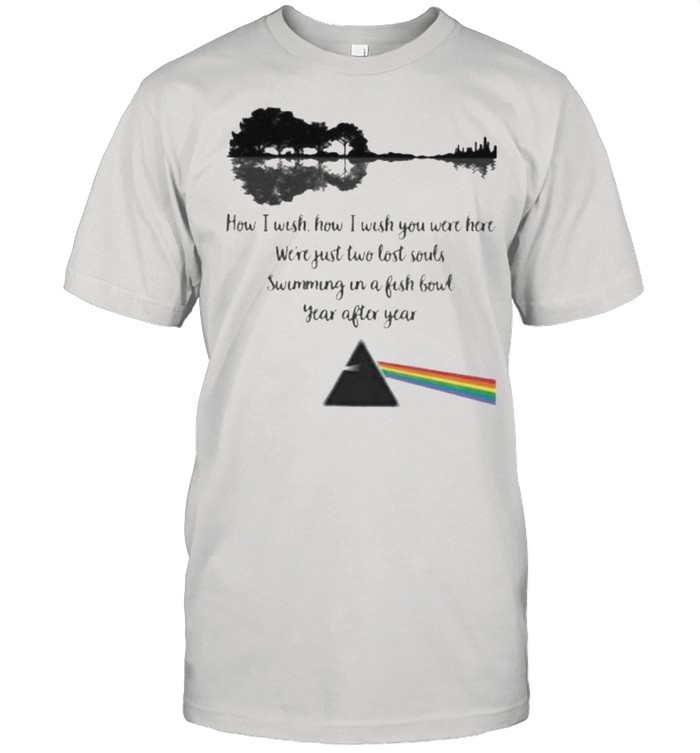 How I Wish How I Wish You Were Here Just Two Lost Souls Swimming In A Fishbowl Year After Year Pink Floyd T-Shirt How I Wish How I Wish You Were Here Just Two Lost Souls Swimming In A Fishbowl Year After Year Pink Floyd T-Shirt