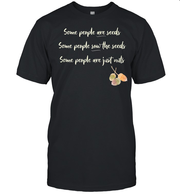 How People Are Like Seeds And Nuts T-Shirt How People Are Like Seeds And Nuts T-Shirt