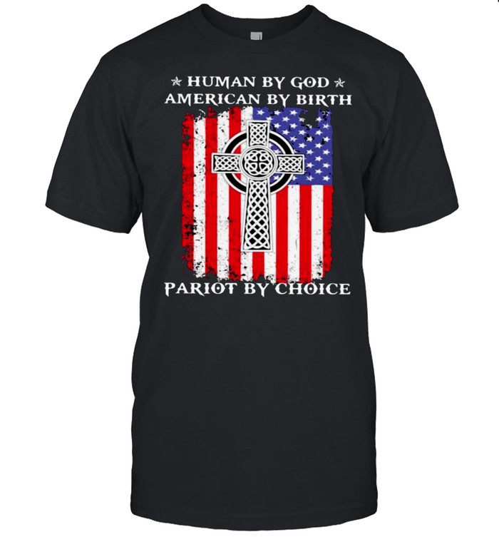 Human By God American By Birth Patriot By Choice American Flag T-Shirt Human By God American By Birth Patriot By Choice American Flag T-Shirt