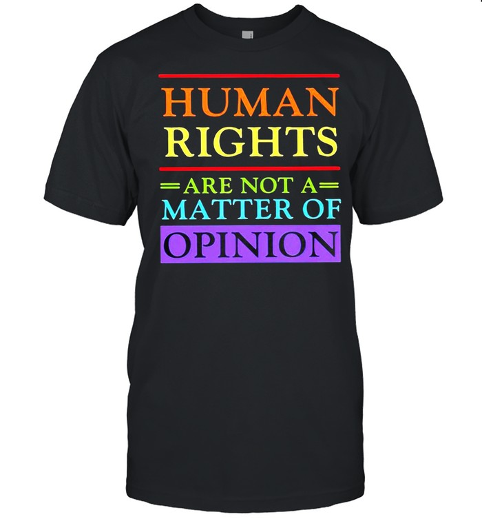 Human Rights Are Not A Matter Of Opinion T-Shirt Human Rights Are Not A Matter Of Opinion T-Shirt