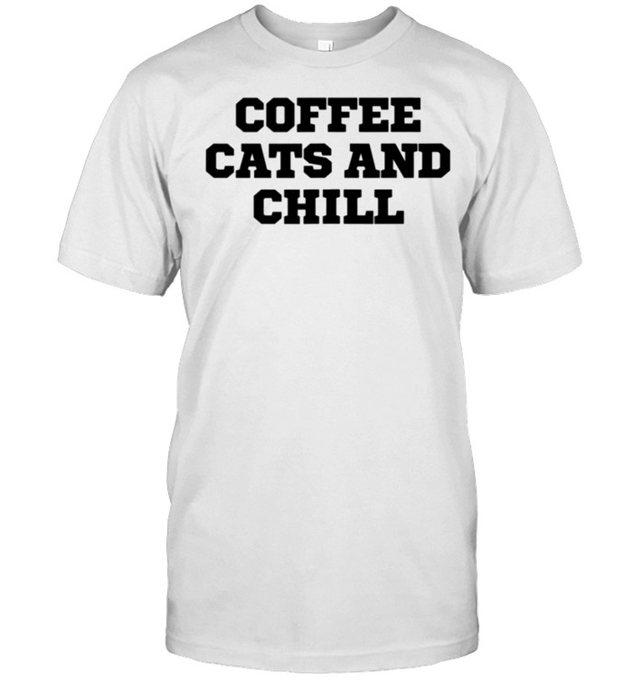 Humor Coffee Cats And Chill T-Shirt