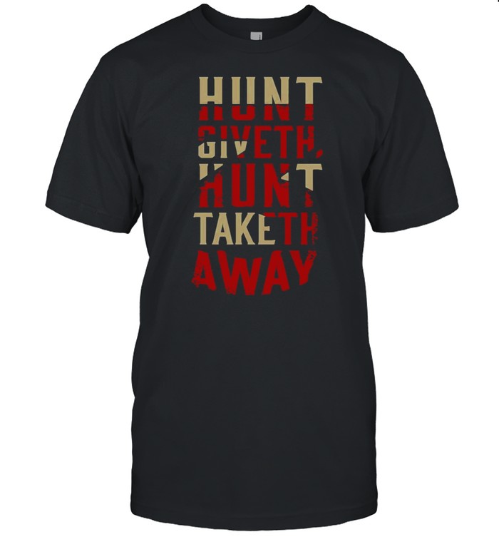 Hunt Giveth Hunt Taketh Away T-Shirt