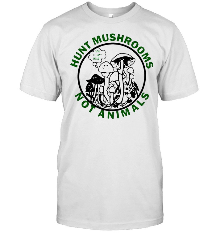 Hunt Mushrooms Not Animals T-Shirt Hunt Mushrooms Not Animals T-Shirt
