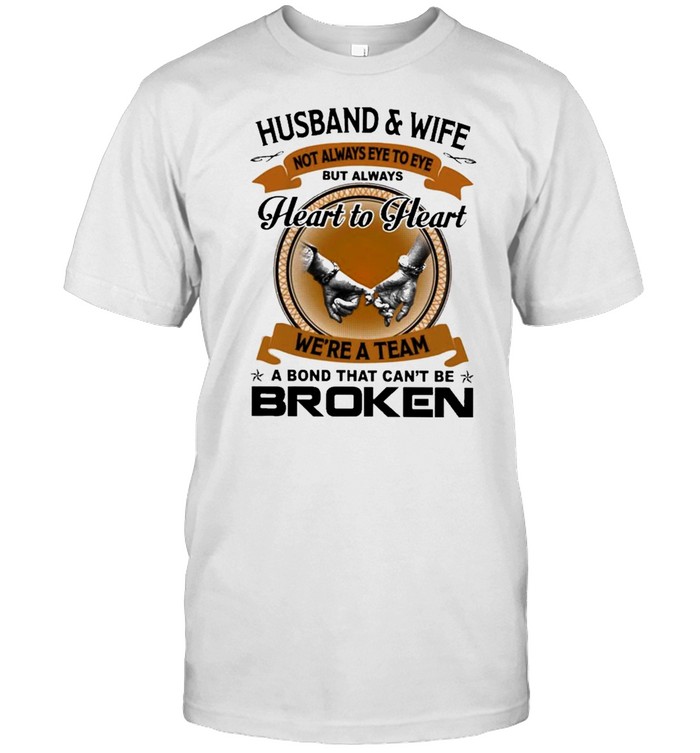 Husband And Wife Not Always Eye To Eye But Always Heart To Heart Were A Team A Bond That Cant Be Broken T-Shirt Husband And Wife Not Always Eye To Eye But Always Heart To Heart Were A Team A Bond That Cant Be Broken T-Shirt