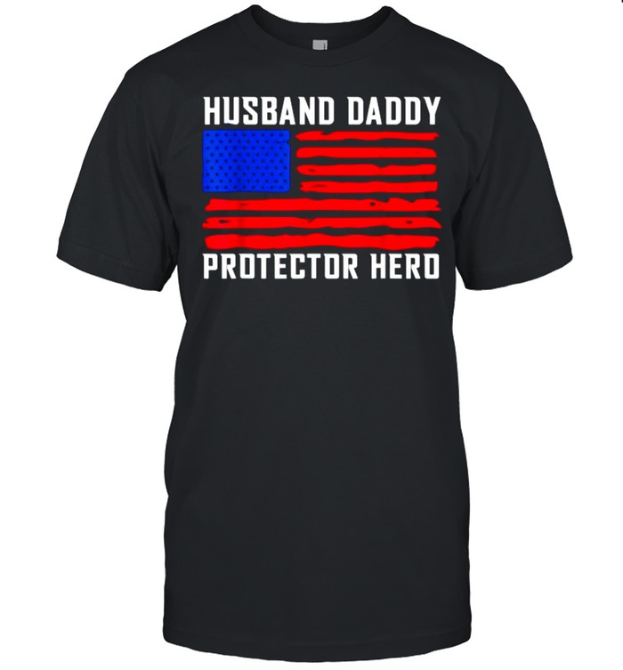 Husband Daddy Protector Hero Fathers Day American Flag T-Shirt Husband Daddy Protector Hero Fathers Day American Flag T-Shirt