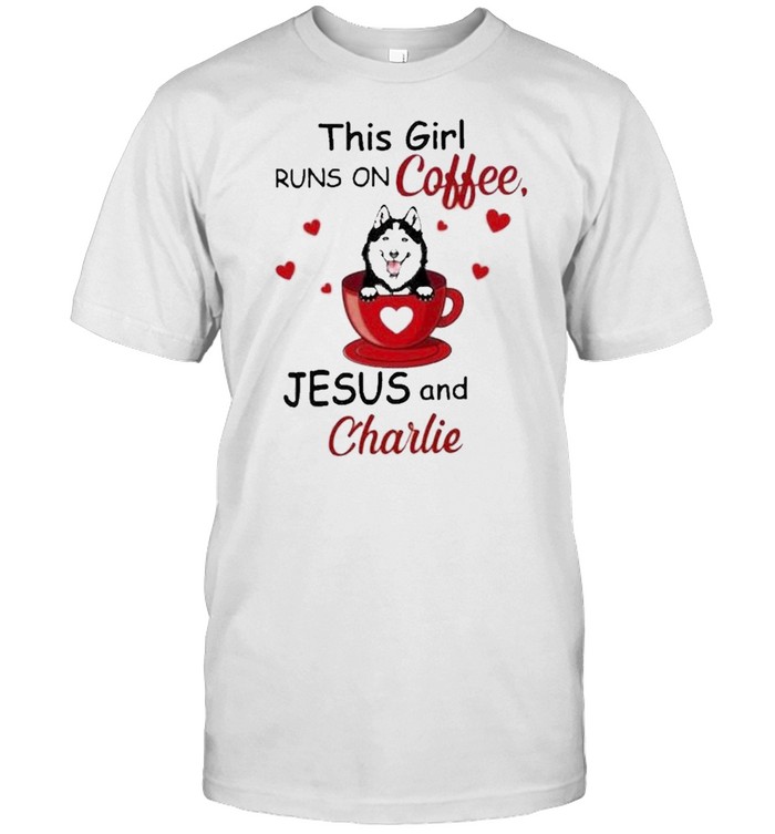 Husky This Girl Runs On Coffee Jesus And Charlie T-Shirt