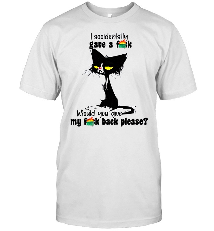 I Accidentally Gave A Fuck Would You Give My Fuck Back Please T-Shirt