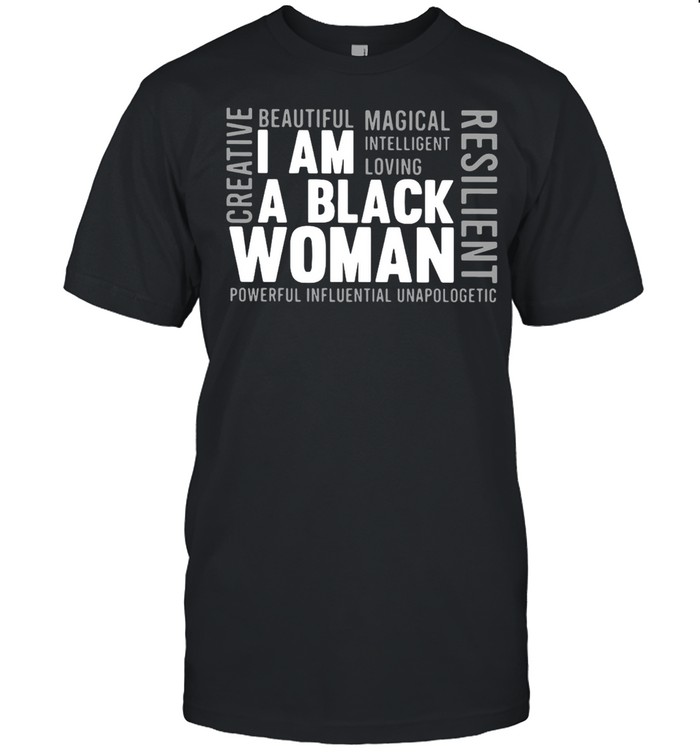 I Am A Black Woman Creative Resilient Powerful Influential Unapologetic T-Shirt