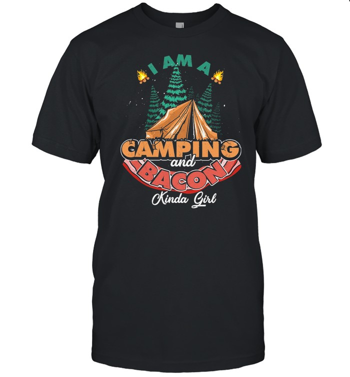 I Am A Camping And Bacon Kinda Girl T-Shirt I Am A Camping And Bacon Kinda Girl T-Shirt