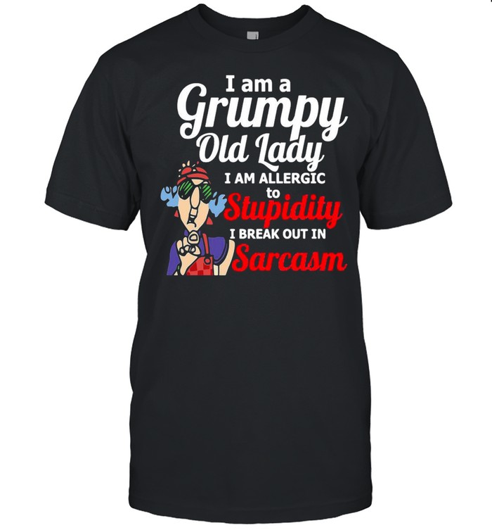 I Am A Grumpy Old Lady I Am Allergic To Stupidity I Break Out In Sarcasm Grandma T-Shirt