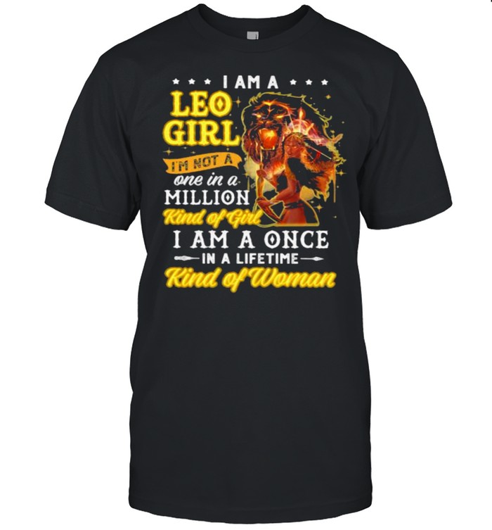 I Am A Leo Girl Im Not A One In A Million Kind Of Girl I Am A Once Kind Of Woman Lion T-Shirt