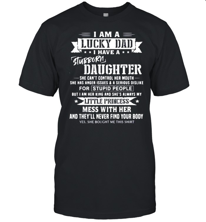 I Am A Lucky Dad I Have Stubborn Daughter T-Shirt I Am A Lucky Dad I Have Stubborn Daughter T-Shirt