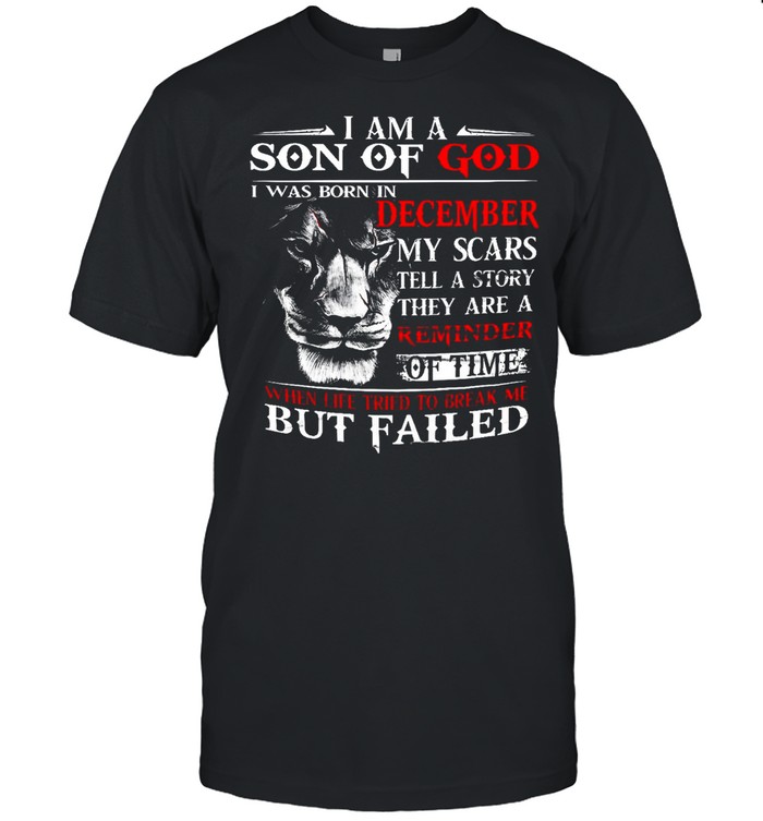I Am A Son Of God I Was Born In December My Scars Tell A Story They Are A Remember Of Time T-Shirt