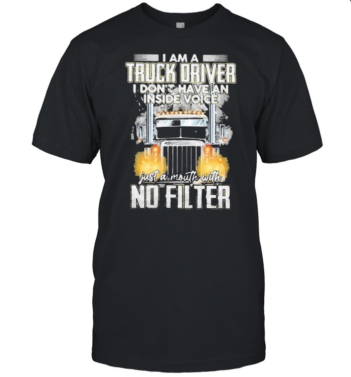 I Am A Truck Driver I Dont Have An Inside Voice T-Shirt I Am A Truck Driver I Dont Have An Inside Voice T-Shirt