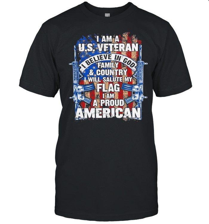 I Am A Us Veteran I Believe In God Family And Country I Will Salute My Flag I Am A Proud American T-Shirt