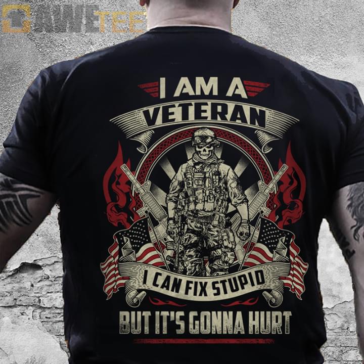 I Am A Veteran I Can Fix Stupid But It’S Gonna Hurt T-Shirt