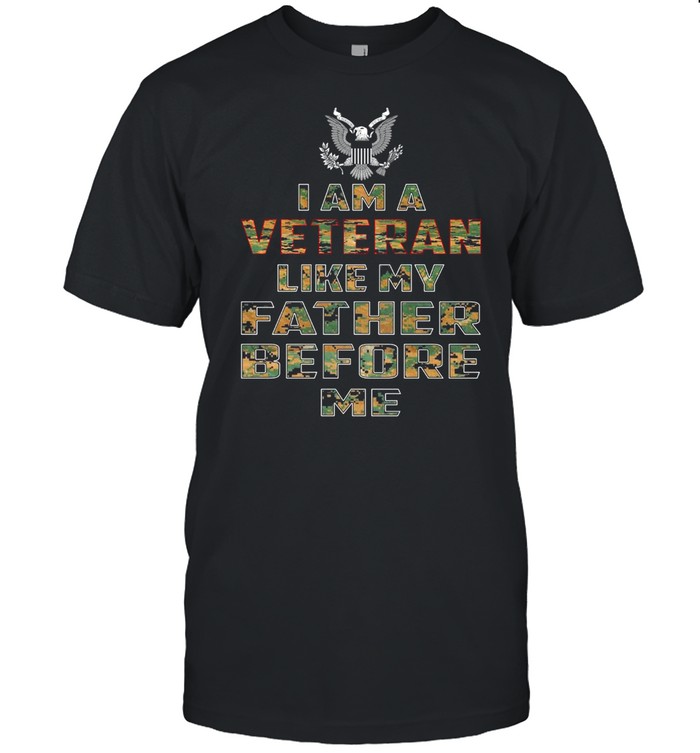 I Am A Veteran Like My Father Before Me T-Shirt I Am A Veteran Like My Father Before Me T-Shirt