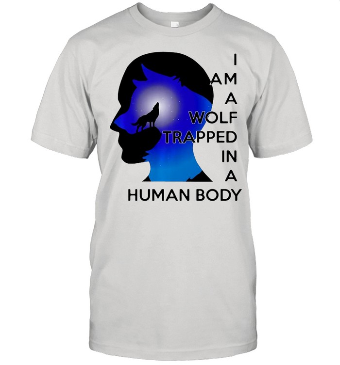 I Am A Wolf Trapped In A Human Body Spirit Animal T-Shirt I Am A Wolf Trapped In A Human Body Spirit Animal T-Shirt