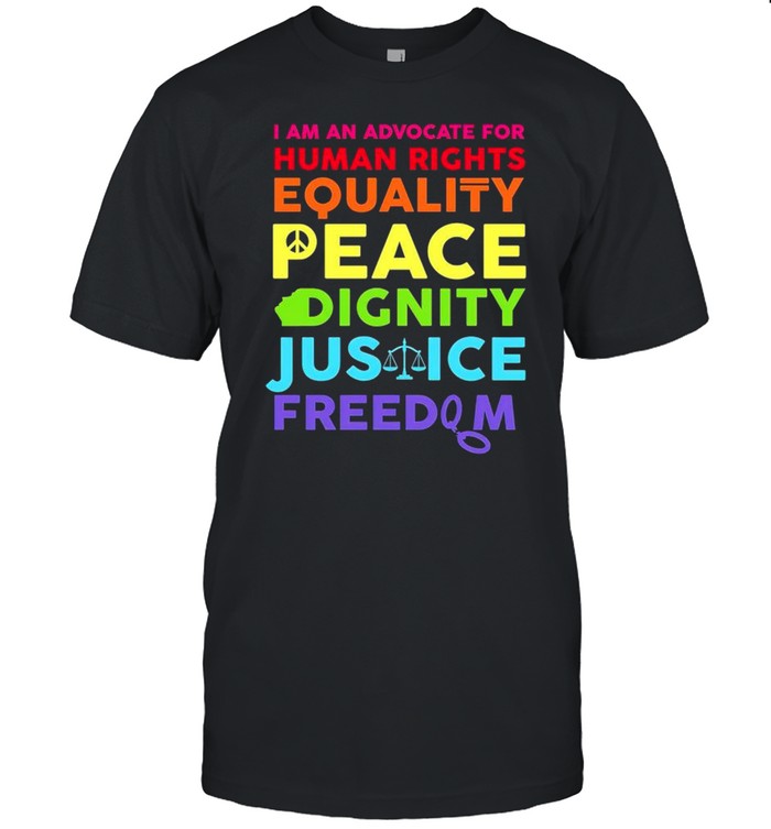 I Am An Advocate For Human Rights Equality Peace Dignity T-Shirt