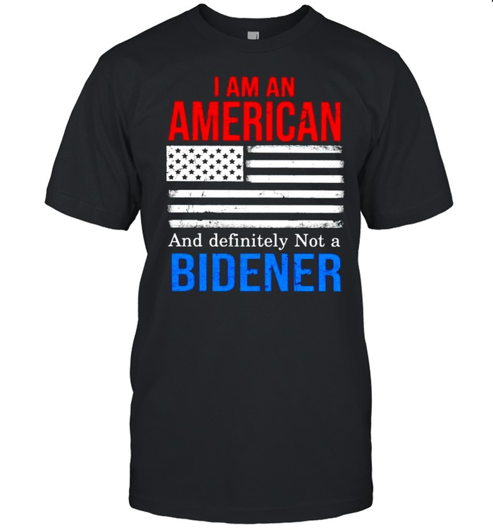 I Am An American And Definitely Not A Bidener T-Shirt I Am An American And Definitely Not A Bidener T-Shirt