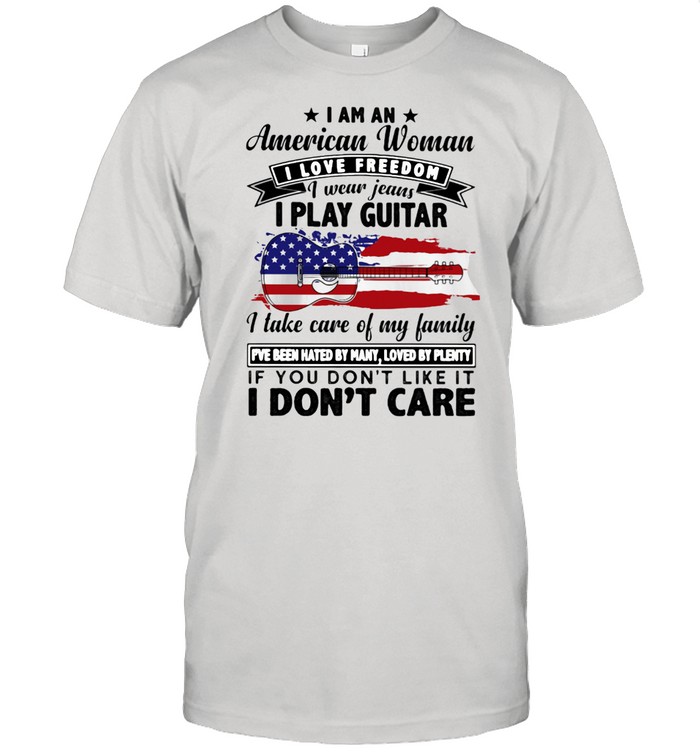 I Am An American Woman I Love Freedom I Wear Jeans I Play Guitar American Flag T-Shirt
