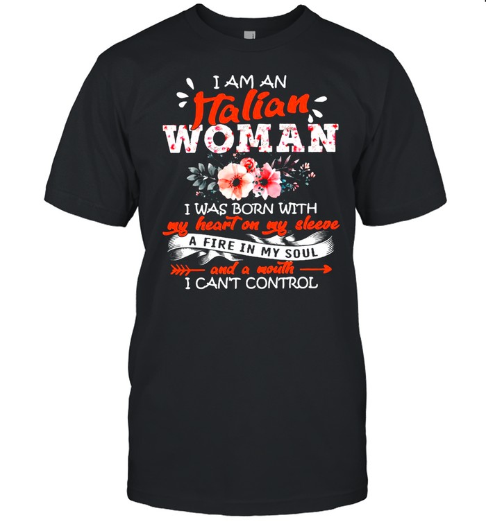 I Am An Italian Woman I Was Born With My Heart On My Sleeve T-Shirt