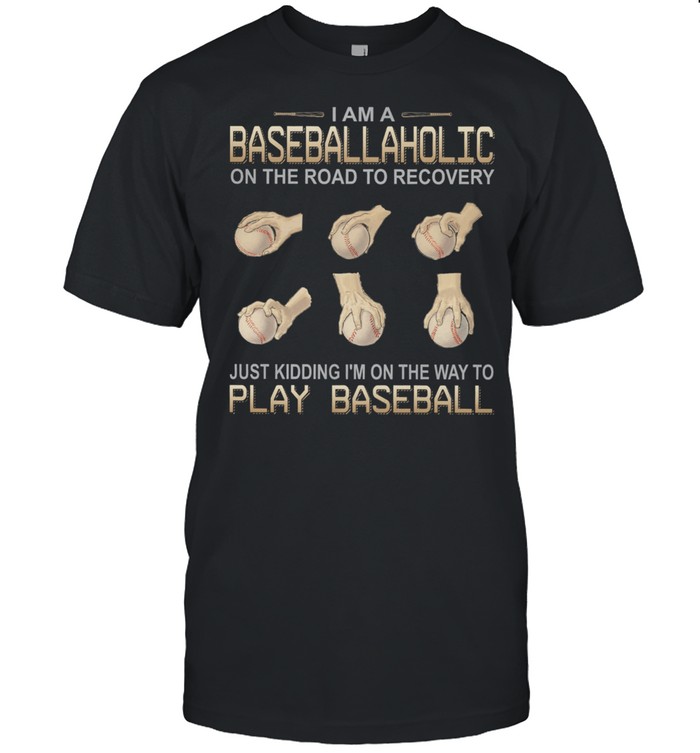 I Am Baseballaholic Just Kidding Im On The Way To Play Baseball T-Shirt I Am Baseballaholic Just Kidding Im On The Way To Play Baseball T-Shirt