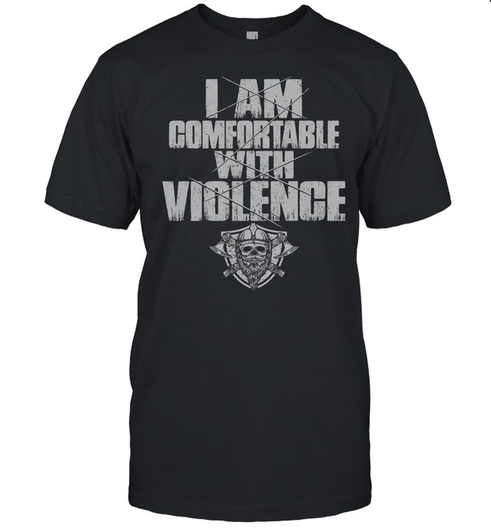 I Am Comfortable With Violence T-Shirt I Am Comfortable With Violence T-Shirt