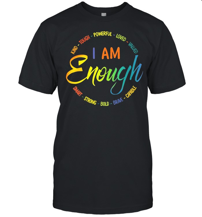 I Am Enough Kind Tough Powerful Loved Valued Smart Strong Bold Brave Capable T-Shirt