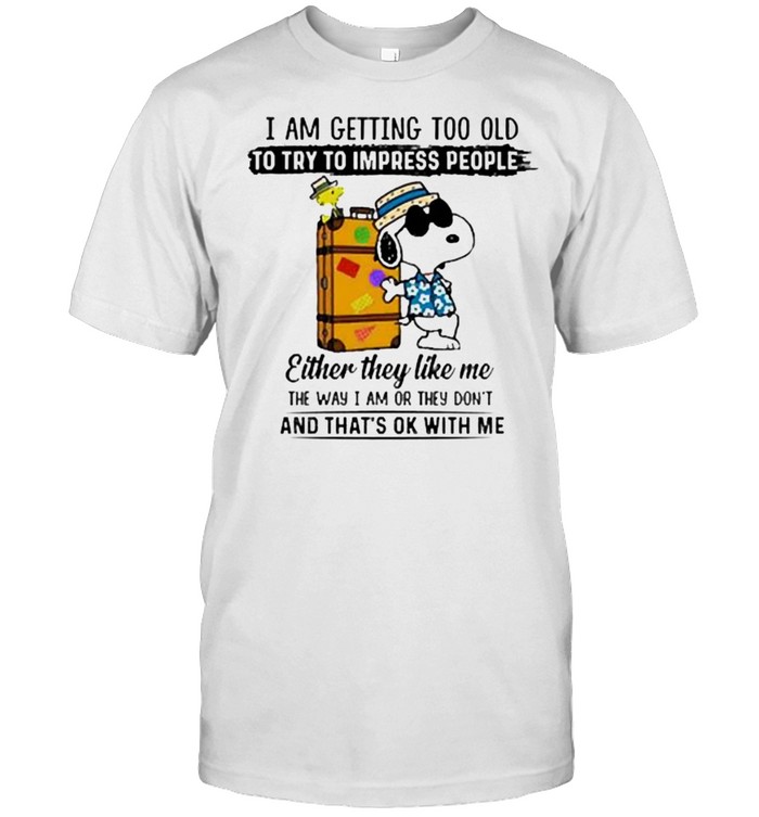 I Am Getting Too Old To Try Impress People Snoopy T-Shirt