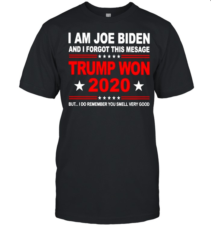 I Am Joe Biden And I Forgot This Mesage Trump Won 2020 T-Shirt I Am Joe Biden And I Forgot This Mesage Trump Won 2020 T-Shirt