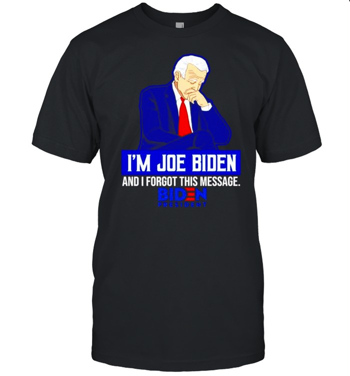 I Am Joe Biden And I Forgot This Message Biden President T-Shirt