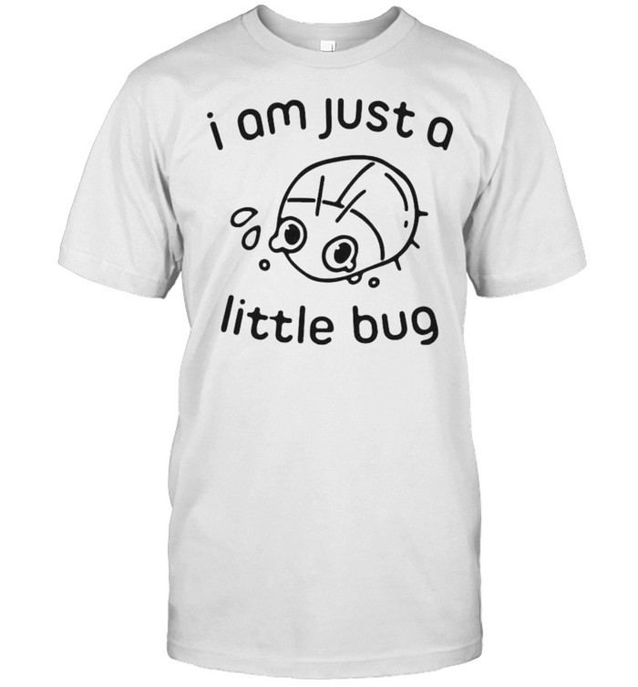 I Am Just A Little Bug T-Shirt