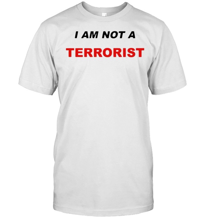 I Am Not A Terrorist T-Shirt I Am Not A Terrorist T-Shirt