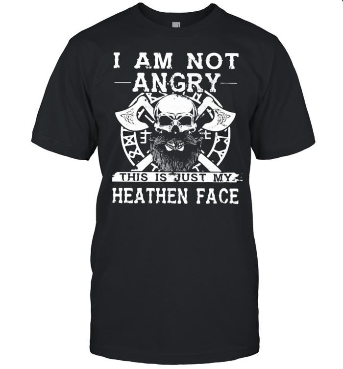 I Am Not Angry This Is Just My Heathen Face Viking Skull T-Shirt I Am Not Angry This Is Just My Heathen Face Viking Skull T-Shirt