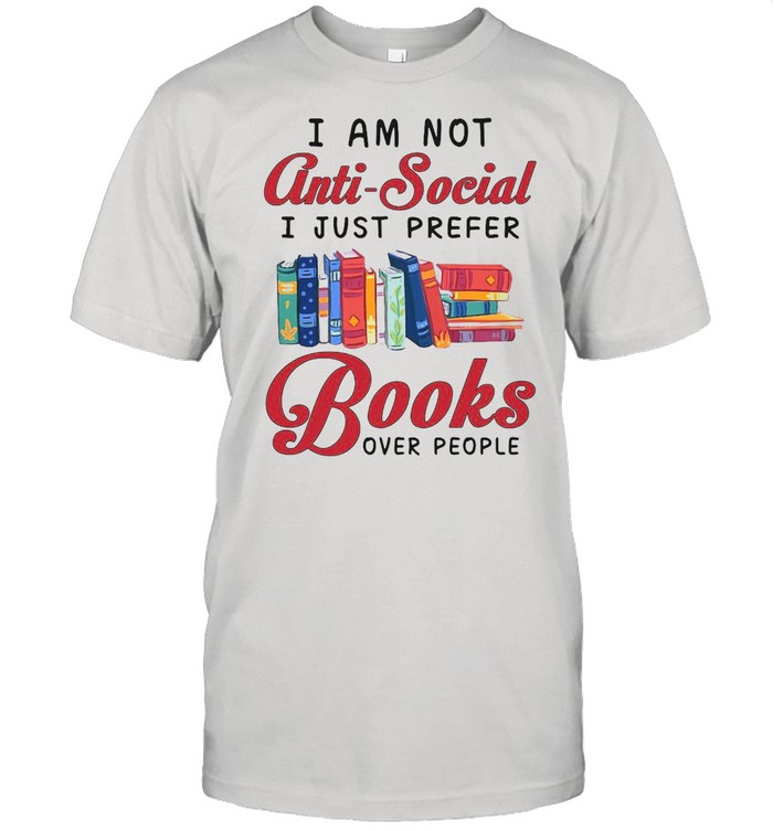 I Am Not Anti-Social I Just Prefer Books Over People T-Shirt
