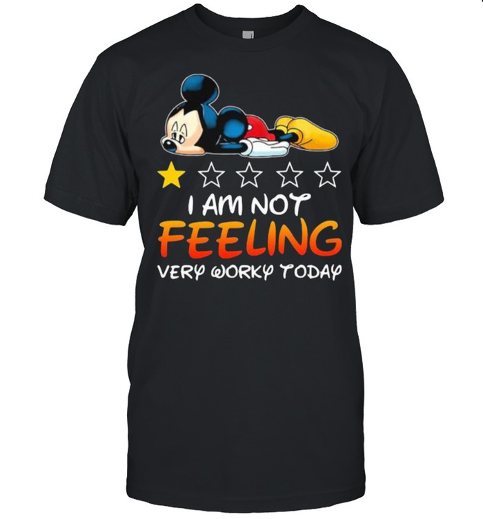 I Am Not Feeling Very Worky Today Mickey T-Shirt I Am Not Feeling Very Worky Today Mickey T-Shirt